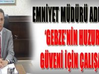 ‘GEBZE’NİN HUZURU VE GÜVENİ İÇİN ÇALIŞACAĞIZ’