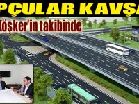 Topçular köprülü kavşağı Adnan Köşker’in takibinde