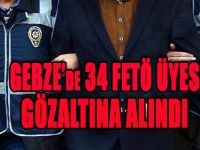 GEBZE'de 34 FETÖ ÜYESİ GÖZALTINA ALINDI