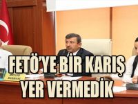 FETÖ'YE BİR KARIŞ YER VERMEDİK