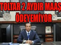 TOLTAR 2 AYDIR MAAŞ ÖDEYEMİYOR