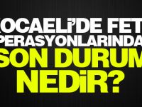 Kocaeli'de FETÖ operasyonlarındaki son durum nedir?