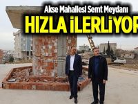 Akse Mahallesi Semt Meydanı Hızla İlerliyor