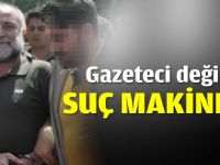 Gazeteci değil, suç makinesi