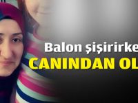 Balon şişirirken canından oldu