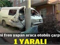 Ani fren yapan araca otobüs çarptı: 1 yaralı