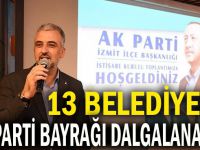 13 Belediyede AK Parti bayrağı dalgalanacak!