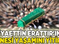 Ziyaettin Erattır'ın annesi yaşamını yitirdi