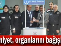 Emniyet, organlarını bağışladı