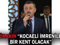 Büyükakın “Kocaeli imrenilecek bir kent olacak”