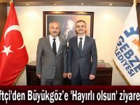 Çiftçi'den Büyükgöz’e 'Hayırlı olsun' ziyareti