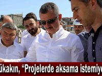 Büyükakın, “Projelerde aksama istemiyorum”