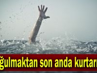 Boğulmaktan son anda kurtarıldı!