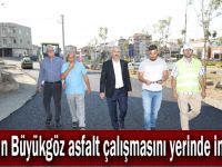 Başkan Büyükgöz asfalt çalışmasını yerinde inceledi